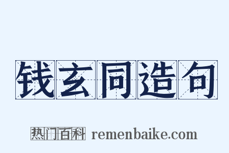 钱玄同造句是什么意思的图片